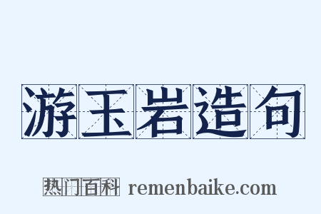 游玉岩造句是什么意思的图片